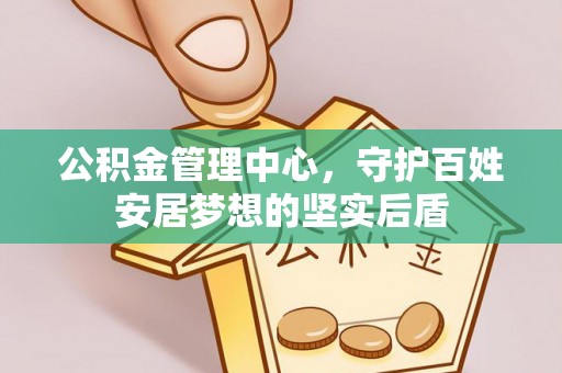 天峻公积金管理中心，守护百姓安居梦想的坚实后盾
