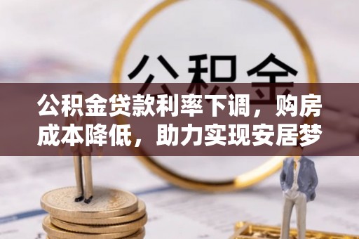 天峻公积金贷款利率下调，购房成本降低，助力实现安居梦