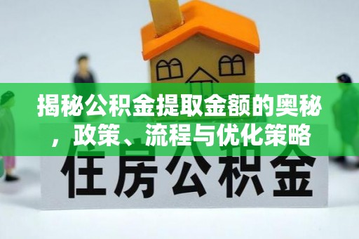 天峻揭秘公积金提取金额的奥秘，政策、流程与优化策略