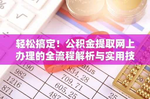 天峻轻松搞定！公积金提取网上办理的全流程解析与实用技巧