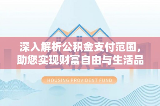 天峻深入解析公积金支付范围，助您实现财富自由与生活品质提升