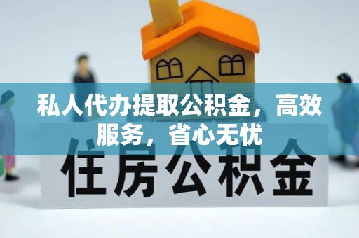天峻私人代办提取公积金，高效服务，省心无忧