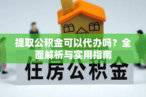 天峻提取公积金可以代办吗？全面解析与实用指南