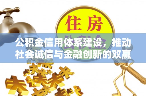 天峻公积金信用体系建设，推动社会诚信与金融创新的双赢之道
