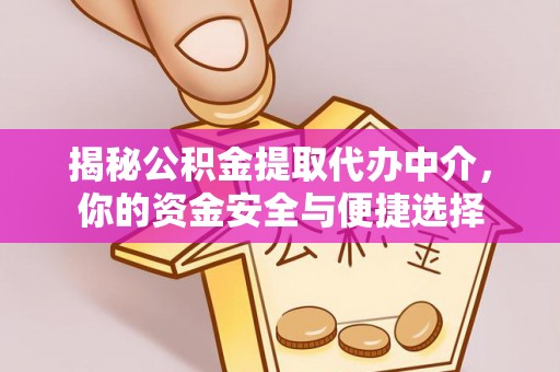天峻揭秘公积金提取代办中介，你的资金安全与便捷选择