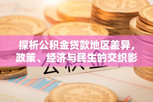 天峻探析公积金贷款地区差异，政策、经济与民生的交织影响