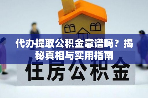 天峻代办提取公积金靠谱吗？揭秘真相与实用指南