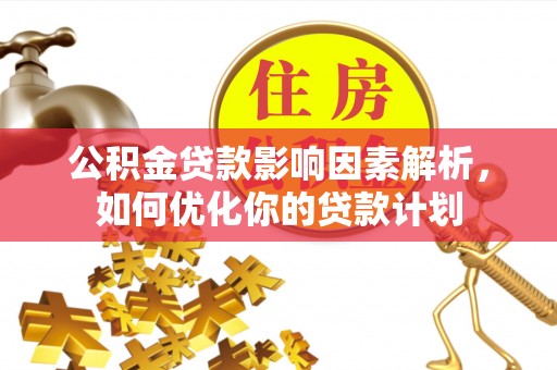 天峻公积金贷款影响因素解析，如何优化你的贷款计划