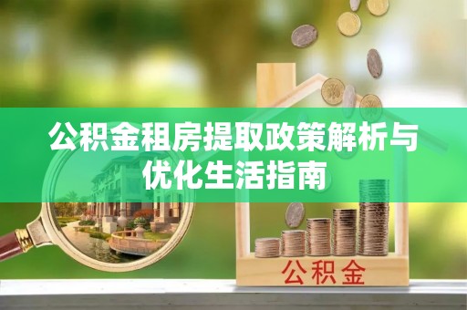 天峻公积金租房提取政策解析与优化生活指南