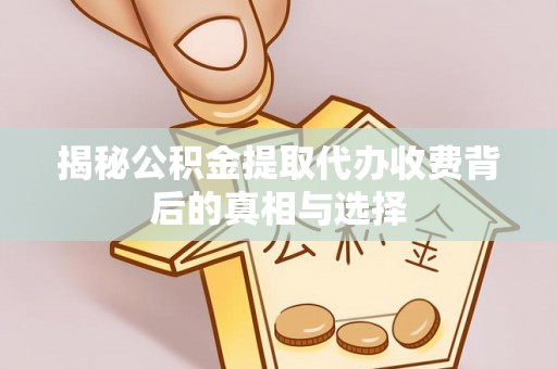 天峻揭秘公积金提取代办收费背后的真相与选择