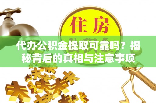 天峻代办公积金提取可靠吗？揭秘背后的真相与注意事项