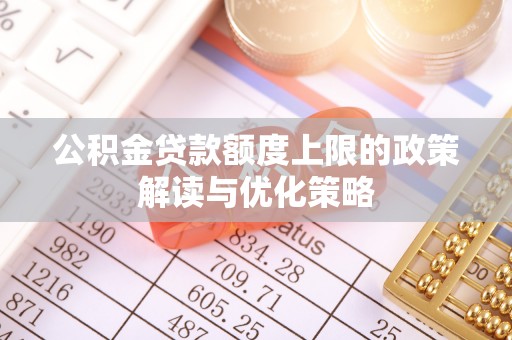 天峻公积金贷款额度上限的政策解读与优化策略