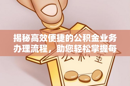 天峻揭秘高效便捷的公积金业务办理流程，助您轻松掌握每一步