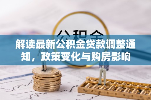 天峻解读最新公积金贷款调整通知，政策变化与购房影响