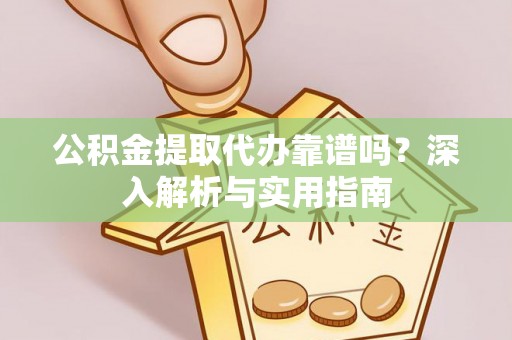 天峻公积金提取代办靠谱吗？深入解析与实用指南