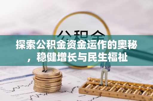 天峻探索公积金资金运作的奥秘，稳健增长与民生福祉
