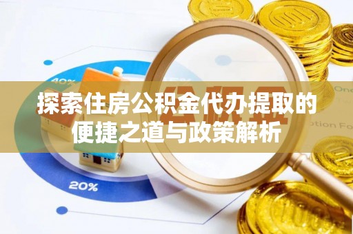 天峻探索住房公积金代办提取的便捷之道与政策解析