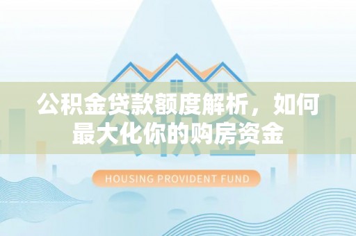 天峻公积金贷款额度解析，如何最大化你的购房资金