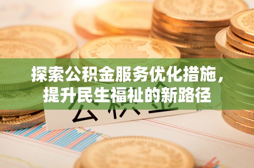 天峻探索公积金服务优化措施，提升民生福祉的新路径