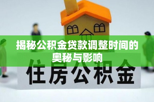 天峻揭秘公积金贷款调整时间的奥秘与影响
