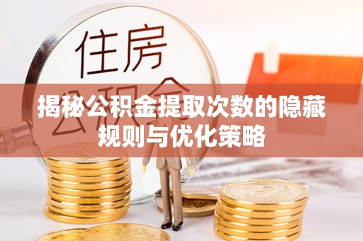 天峻揭秘公积金提取次数的隐藏规则与优化策略