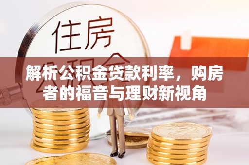 天峻解析公积金贷款利率，购房者的福音与理财新视角
