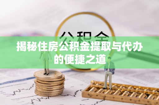 天峻揭秘住房公积金提取与代办的便捷之道