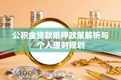 天峻公积金贷款抵押政策解析与个人理财规划