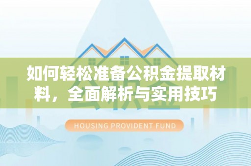 天峻如何轻松准备公积金提取材料，全面解析与实用技巧