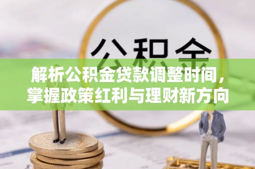 天峻解析公积金贷款调整时间，掌握政策红利与理财新方向