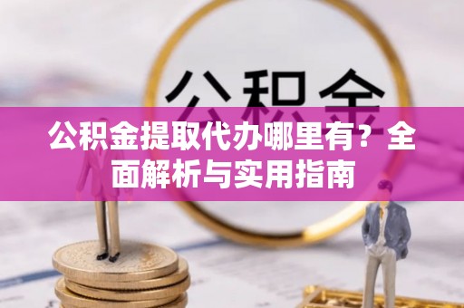 天峻公积金提取代办哪里有？全面解析与实用指南