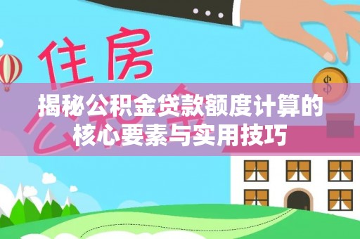 天峻揭秘公积金贷款额度计算的核心要素与实用技巧