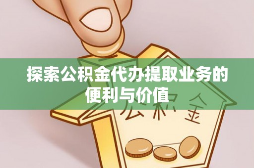 天峻探索公积金代办提取业务的便利与价值