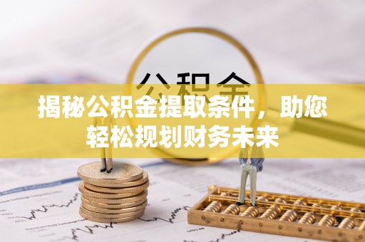 天峻揭秘公积金提取条件，助您轻松规划财务未来