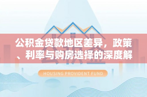 天峻公积金贷款地区差异，政策、利率与购房选择的深度解析