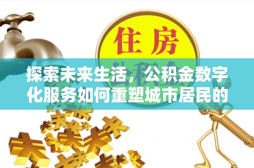 天峻探索未来生活，公积金数字化服务如何重塑城市居民的财务管理