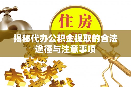 天峻揭秘代办公积金提取的合法途径与注意事项