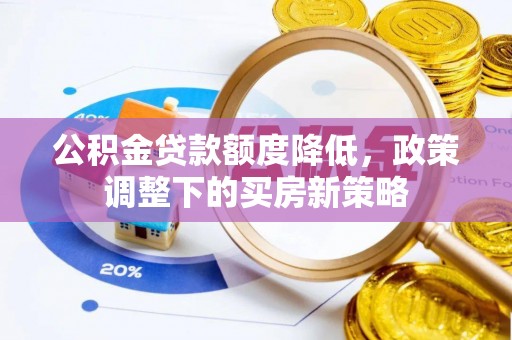 天峻公积金贷款额度降低，政策调整下的买房新策略