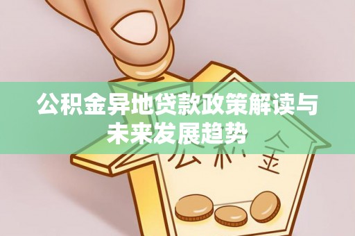天峻公积金异地贷款政策解读与未来发展趋势