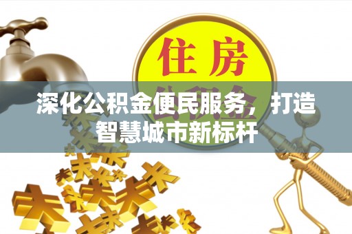 天峻深化公积金便民服务，打造智慧城市新标杆