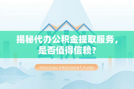 天峻揭秘代办公积金提取服务，是否值得信赖？