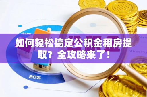 天峻如何轻松搞定公积金租房提取？全攻略来了！