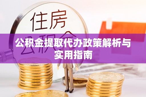 天峻公积金提取代办政策解析与实用指南