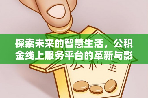 天峻探索未来的智慧生活，公积金线上服务平台的革新与影响