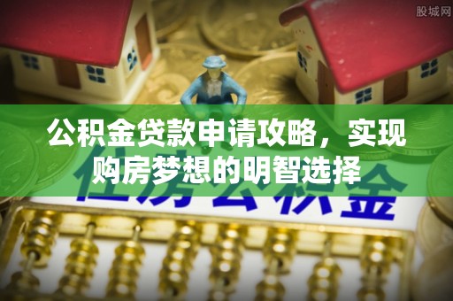 天峻公积金贷款申请攻略，实现购房梦想的明智选择