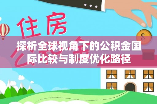 天峻探析全球视角下的公积金国际比较与制度优化路径