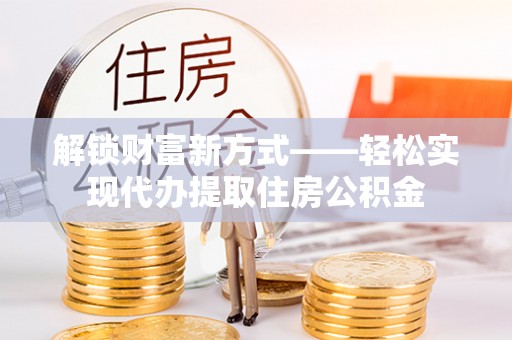 天峻解锁财富新方式——轻松实现代办提取住房公积金