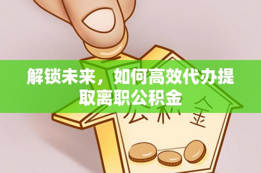 天峻解锁未来，如何高效代办提取离职公积金