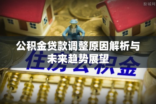 天峻公积金贷款调整原因解析与未来趋势展望