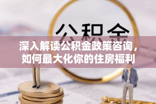 天峻深入解读公积金政策咨询，如何最大化你的住房福利